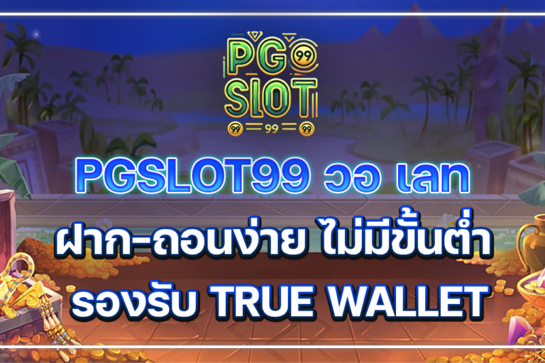 PGSLOT99 วอ เลท ฝาก-ถอนง่าย ไม่มีขั้นต่ำ รองรับ TRUE WALLET
